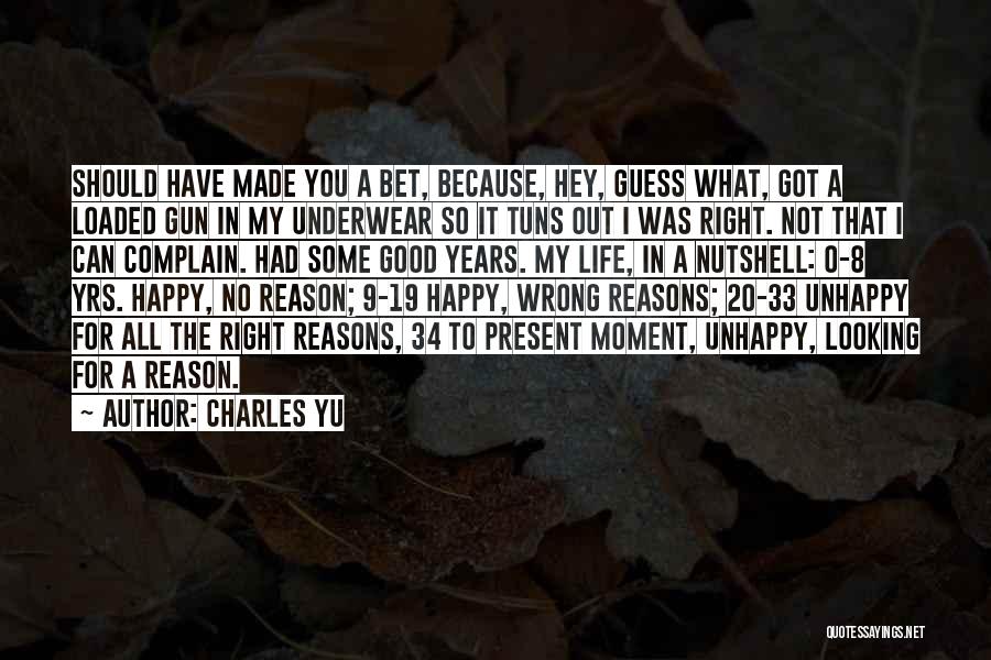 Charles Yu Quotes: Should Have Made You A Bet, Because, Hey, Guess What, Got A Loaded Gun In My Underwear So It Tuns