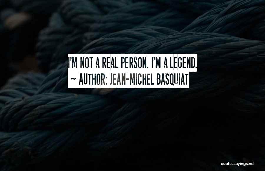 Jean-Michel Basquiat Quotes: I'm Not A Real Person. I'm A Legend.
