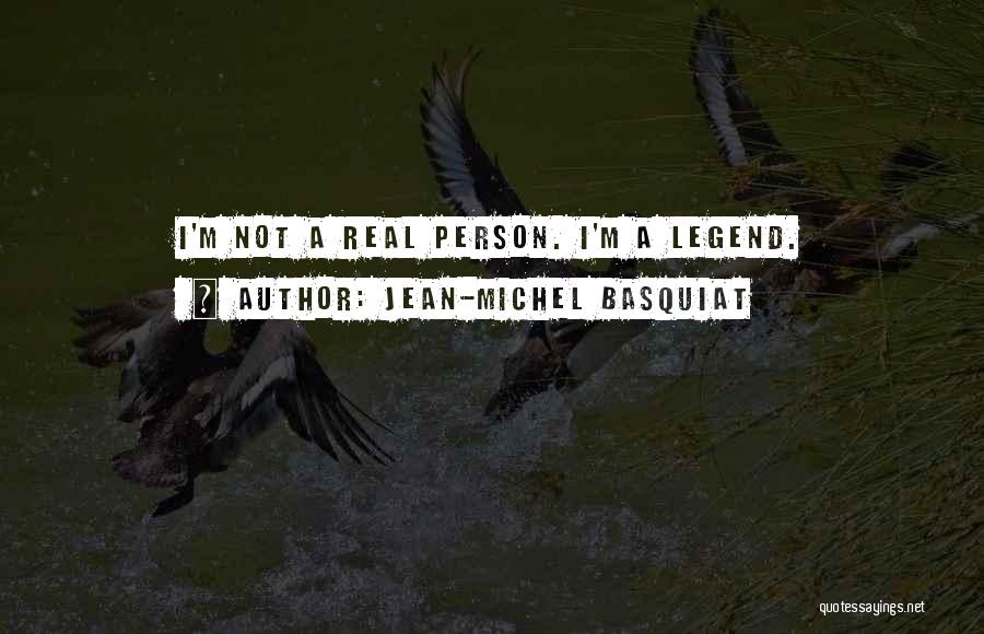 Jean-Michel Basquiat Quotes: I'm Not A Real Person. I'm A Legend.