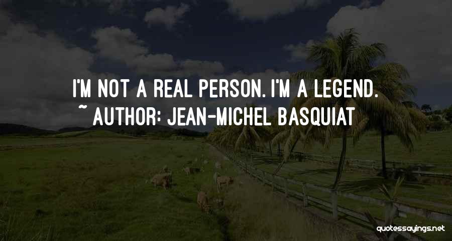 Jean-Michel Basquiat Quotes: I'm Not A Real Person. I'm A Legend.