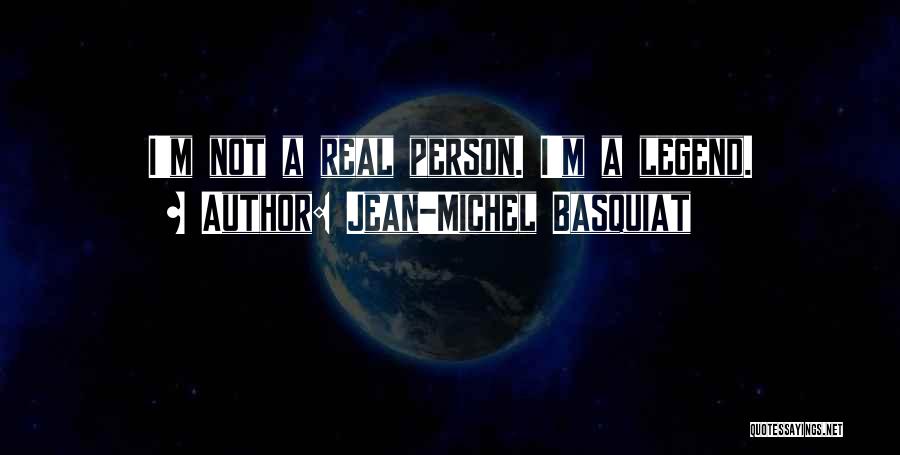 Jean-Michel Basquiat Quotes: I'm Not A Real Person. I'm A Legend.