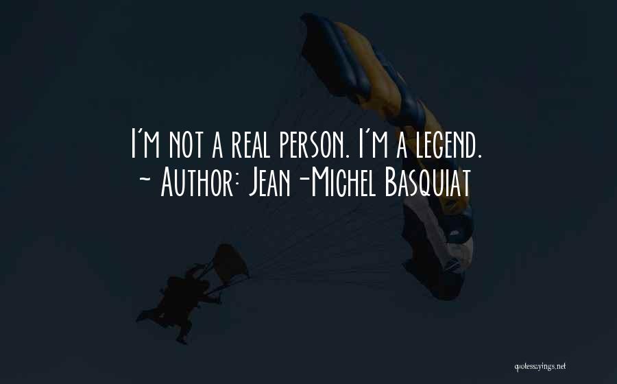 Jean-Michel Basquiat Quotes: I'm Not A Real Person. I'm A Legend.