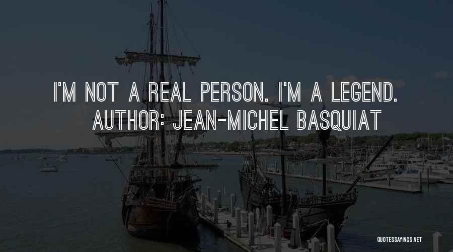 Jean-Michel Basquiat Quotes: I'm Not A Real Person. I'm A Legend.