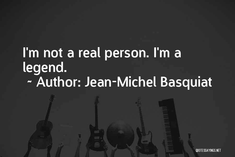 Jean-Michel Basquiat Quotes: I'm Not A Real Person. I'm A Legend.