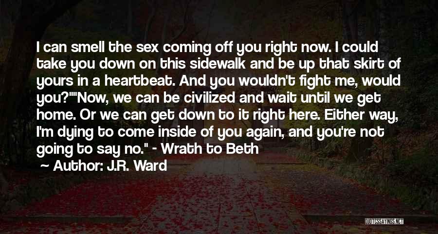 J.R. Ward Quotes: I Can Smell The Sex Coming Off You Right Now. I Could Take You Down On This Sidewalk And Be