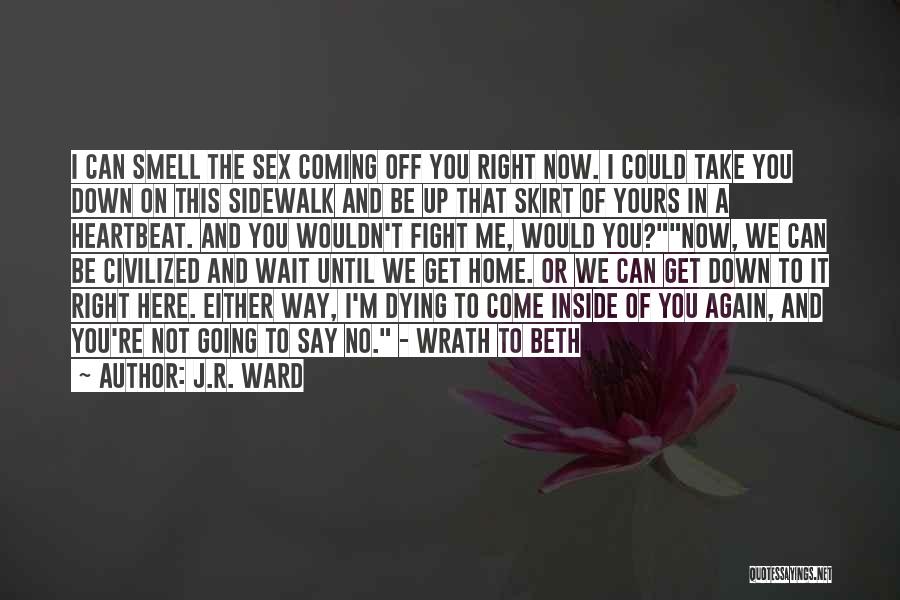 J.R. Ward Quotes: I Can Smell The Sex Coming Off You Right Now. I Could Take You Down On This Sidewalk And Be