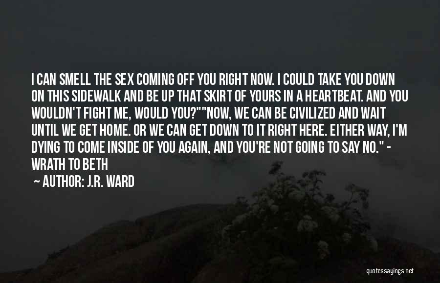 J.R. Ward Quotes: I Can Smell The Sex Coming Off You Right Now. I Could Take You Down On This Sidewalk And Be