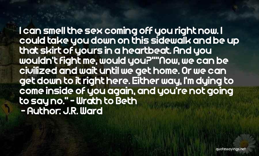 J.R. Ward Quotes: I Can Smell The Sex Coming Off You Right Now. I Could Take You Down On This Sidewalk And Be