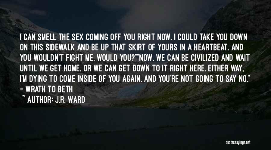 J.R. Ward Quotes: I Can Smell The Sex Coming Off You Right Now. I Could Take You Down On This Sidewalk And Be