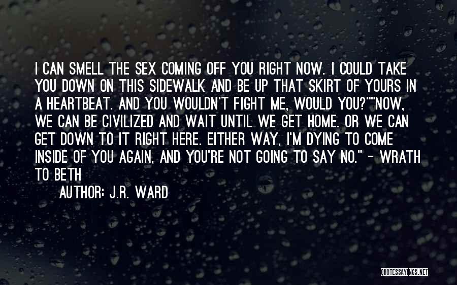 J.R. Ward Quotes: I Can Smell The Sex Coming Off You Right Now. I Could Take You Down On This Sidewalk And Be