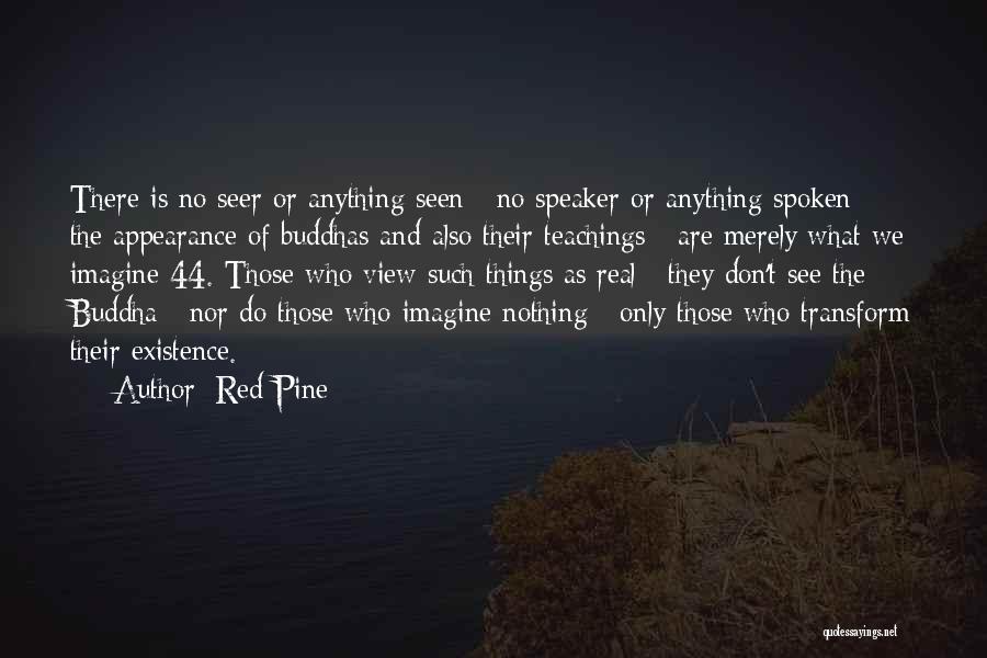 Red Pine Quotes: There Is No Seer Or Anything Seen / No Speaker Or Anything Spoken / The Appearance Of Buddhas And Also