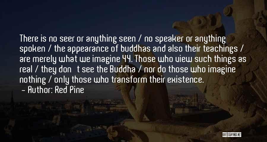 Red Pine Quotes: There Is No Seer Or Anything Seen / No Speaker Or Anything Spoken / The Appearance Of Buddhas And Also