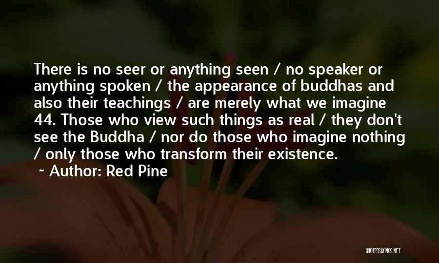 Red Pine Quotes: There Is No Seer Or Anything Seen / No Speaker Or Anything Spoken / The Appearance Of Buddhas And Also