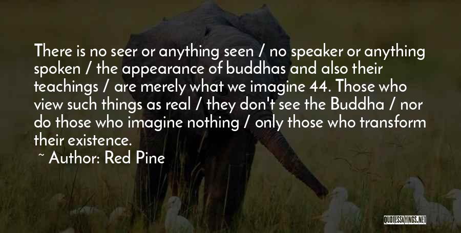 Red Pine Quotes: There Is No Seer Or Anything Seen / No Speaker Or Anything Spoken / The Appearance Of Buddhas And Also