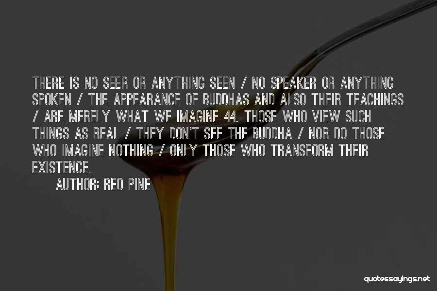 Red Pine Quotes: There Is No Seer Or Anything Seen / No Speaker Or Anything Spoken / The Appearance Of Buddhas And Also