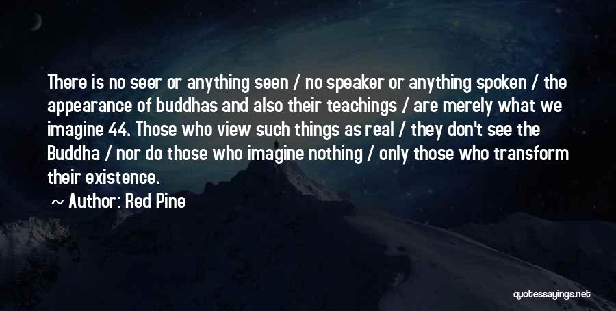 Red Pine Quotes: There Is No Seer Or Anything Seen / No Speaker Or Anything Spoken / The Appearance Of Buddhas And Also