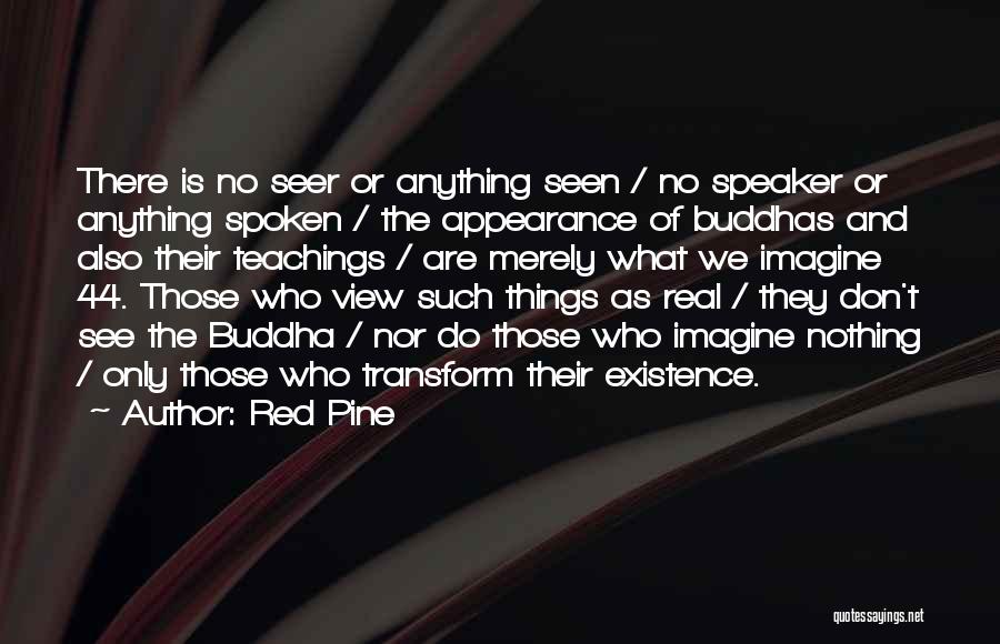 Red Pine Quotes: There Is No Seer Or Anything Seen / No Speaker Or Anything Spoken / The Appearance Of Buddhas And Also