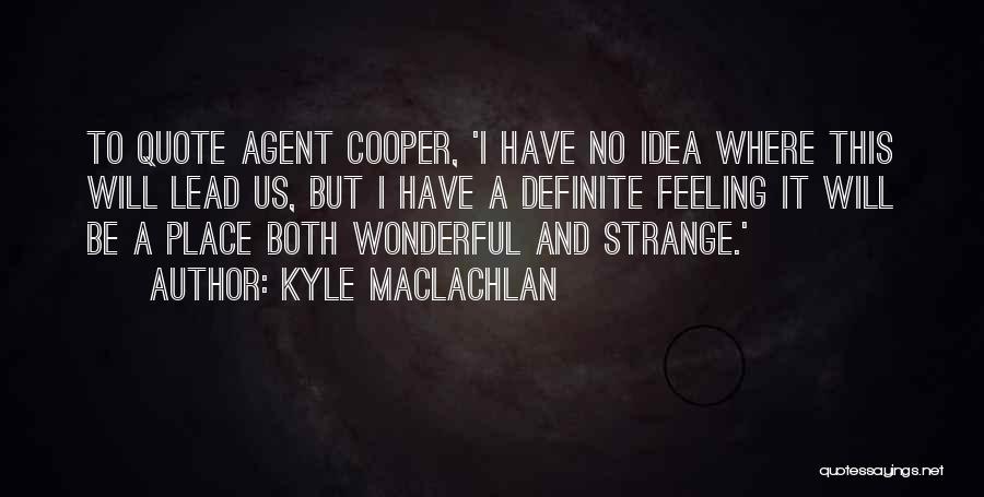 Kyle MacLachlan Quotes: To Quote Agent Cooper, 'i Have No Idea Where This Will Lead Us, But I Have A Definite Feeling It
