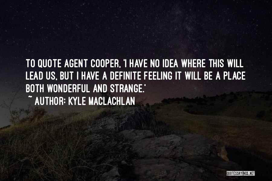 Kyle MacLachlan Quotes: To Quote Agent Cooper, 'i Have No Idea Where This Will Lead Us, But I Have A Definite Feeling It