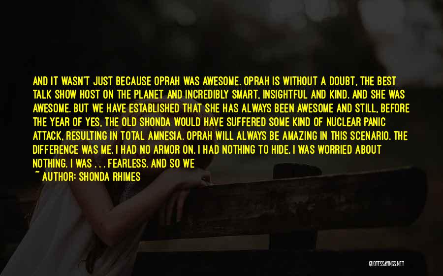 Shonda Rhimes Quotes: And It Wasn't Just Because Oprah Was Awesome. Oprah Is Without A Doubt, The Best Talk Show Host On The
