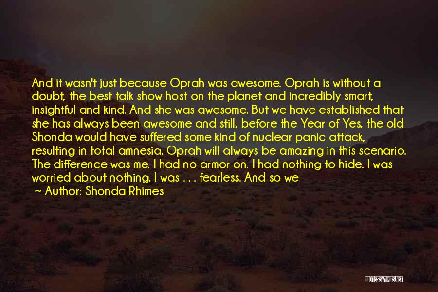 Shonda Rhimes Quotes: And It Wasn't Just Because Oprah Was Awesome. Oprah Is Without A Doubt, The Best Talk Show Host On The