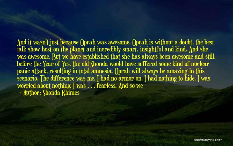 Shonda Rhimes Quotes: And It Wasn't Just Because Oprah Was Awesome. Oprah Is Without A Doubt, The Best Talk Show Host On The