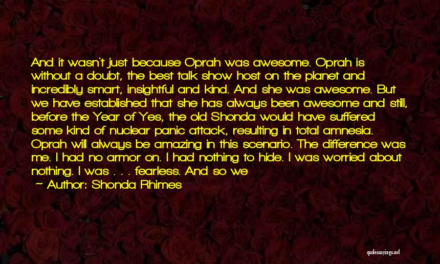 Shonda Rhimes Quotes: And It Wasn't Just Because Oprah Was Awesome. Oprah Is Without A Doubt, The Best Talk Show Host On The