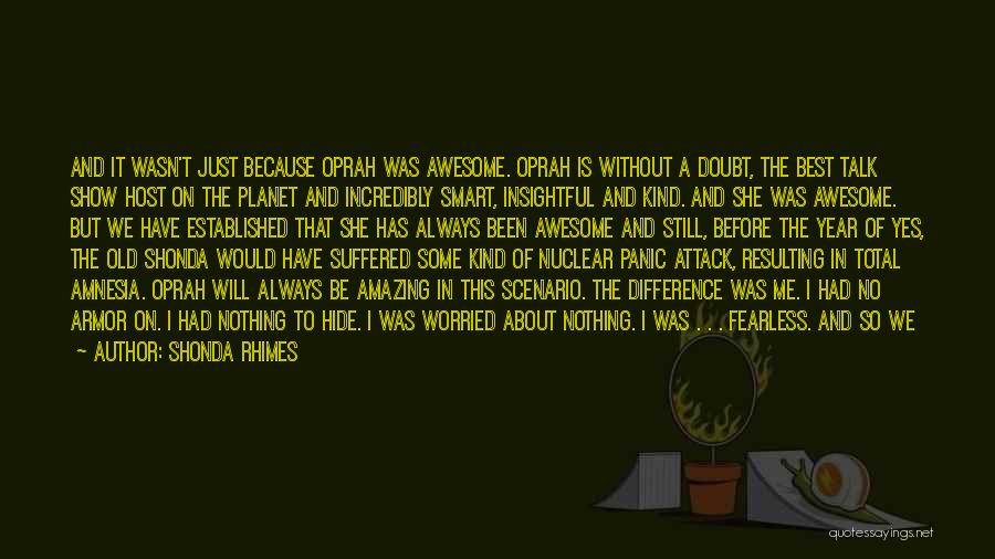 Shonda Rhimes Quotes: And It Wasn't Just Because Oprah Was Awesome. Oprah Is Without A Doubt, The Best Talk Show Host On The