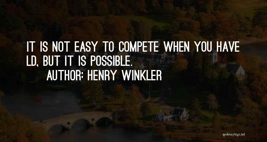 Henry Winkler Quotes: It Is Not Easy To Compete When You Have Ld, But It Is Possible.