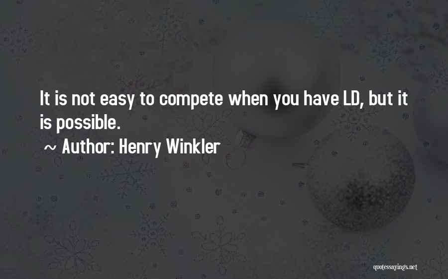 Henry Winkler Quotes: It Is Not Easy To Compete When You Have Ld, But It Is Possible.