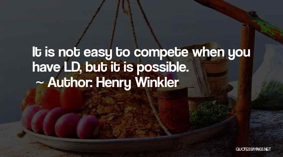 Henry Winkler Quotes: It Is Not Easy To Compete When You Have Ld, But It Is Possible.