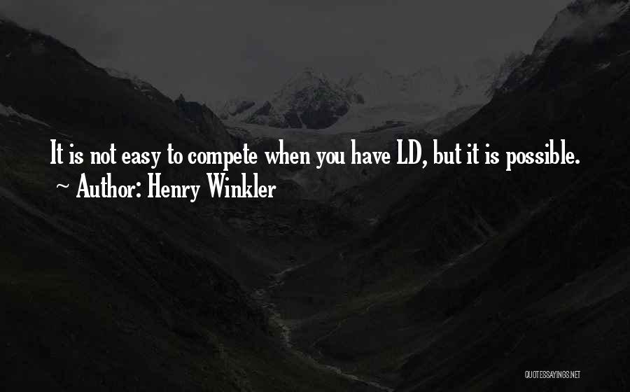 Henry Winkler Quotes: It Is Not Easy To Compete When You Have Ld, But It Is Possible.