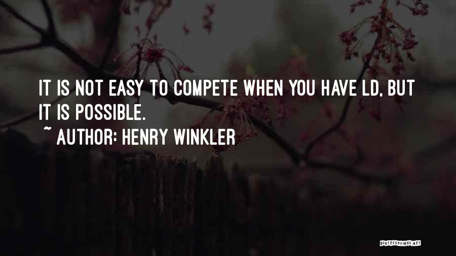 Henry Winkler Quotes: It Is Not Easy To Compete When You Have Ld, But It Is Possible.