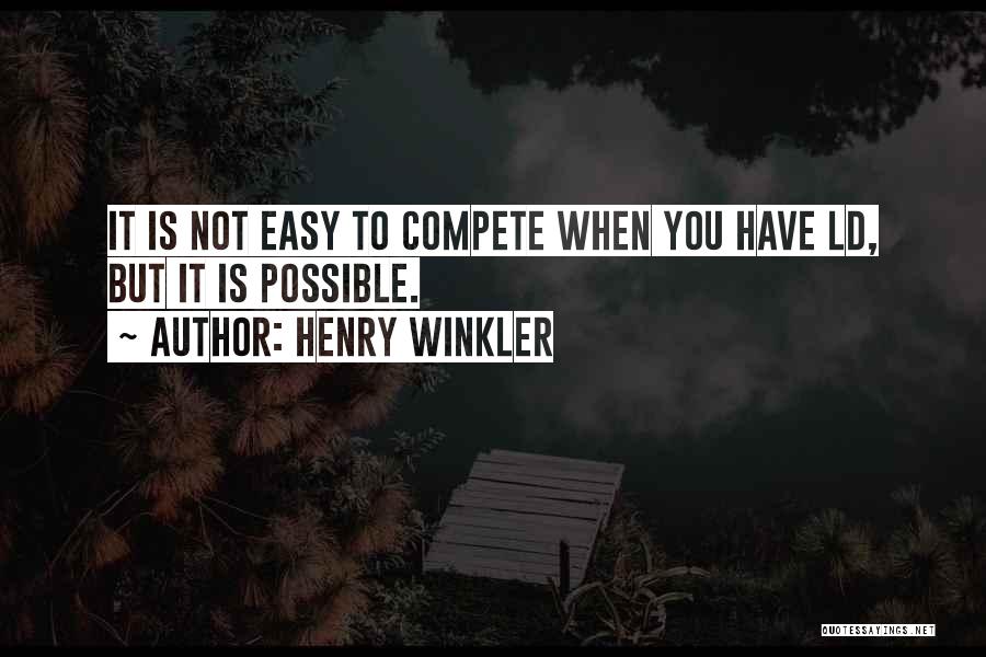 Henry Winkler Quotes: It Is Not Easy To Compete When You Have Ld, But It Is Possible.