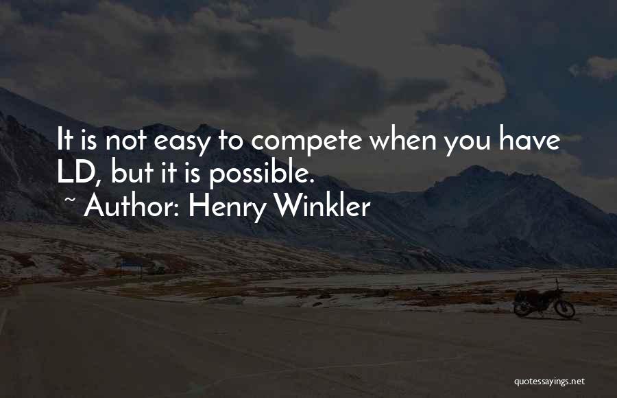 Henry Winkler Quotes: It Is Not Easy To Compete When You Have Ld, But It Is Possible.