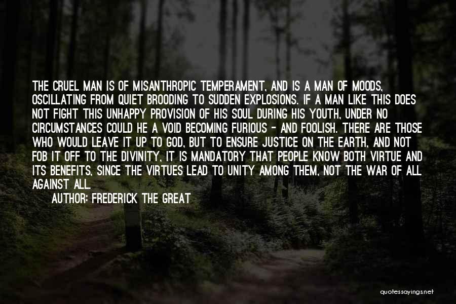 Frederick The Great Quotes: The Cruel Man Is Of Misanthropic Temperament, And Is A Man Of Moods, Oscillating From Quiet Brooding To Sudden Explosions.