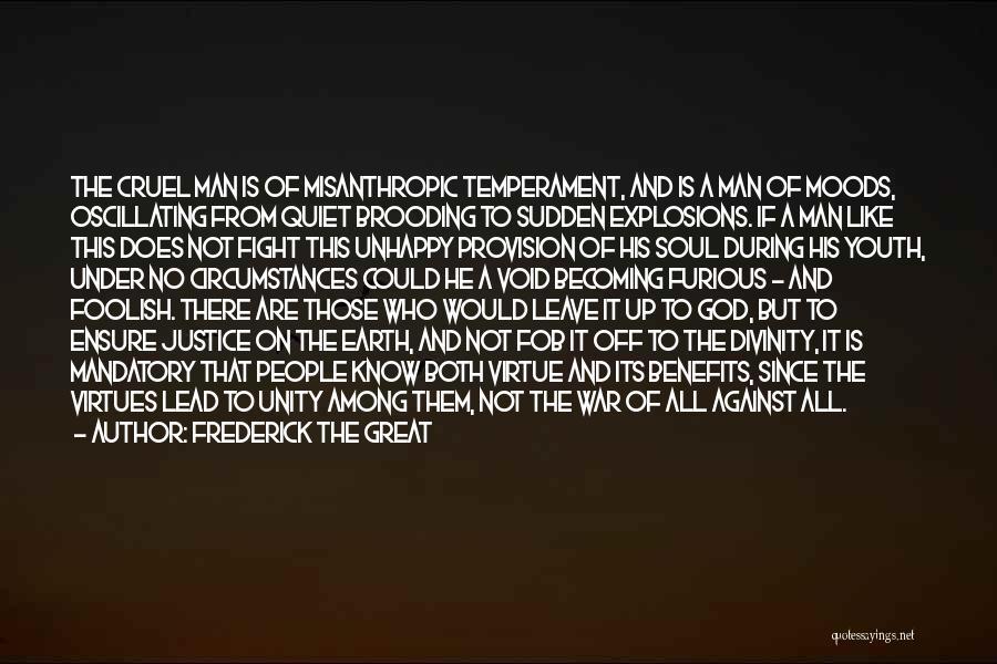 Frederick The Great Quotes: The Cruel Man Is Of Misanthropic Temperament, And Is A Man Of Moods, Oscillating From Quiet Brooding To Sudden Explosions.