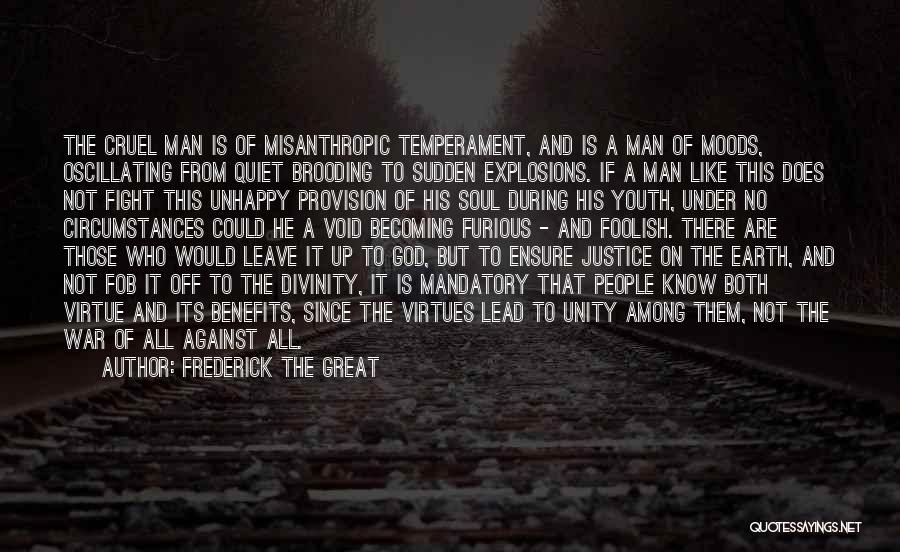 Frederick The Great Quotes: The Cruel Man Is Of Misanthropic Temperament, And Is A Man Of Moods, Oscillating From Quiet Brooding To Sudden Explosions.