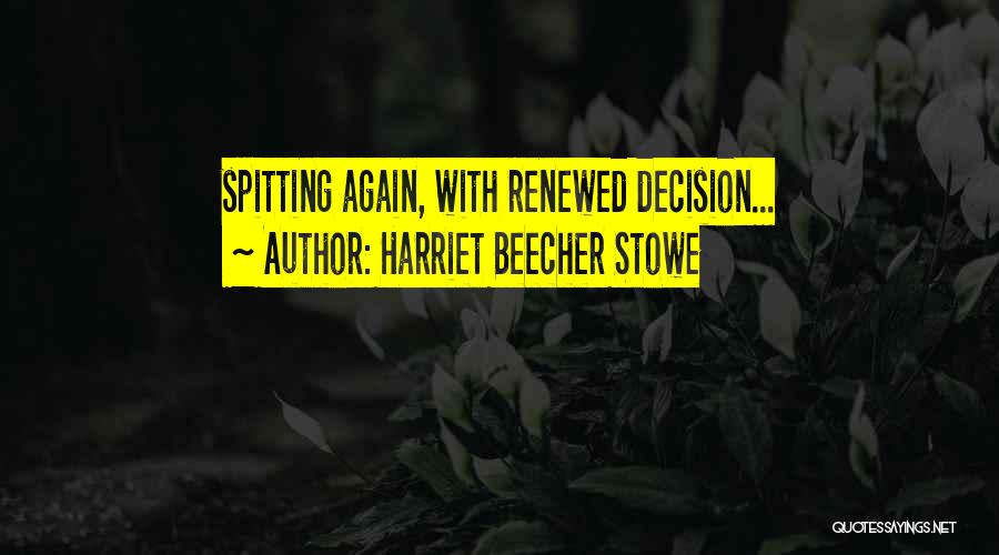 Harriet Beecher Stowe Quotes: Spitting Again, With Renewed Decision...