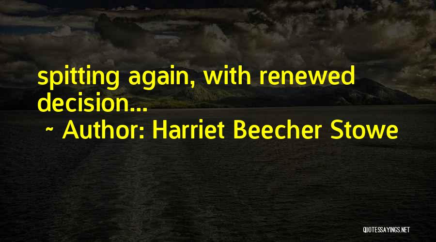 Harriet Beecher Stowe Quotes: Spitting Again, With Renewed Decision...