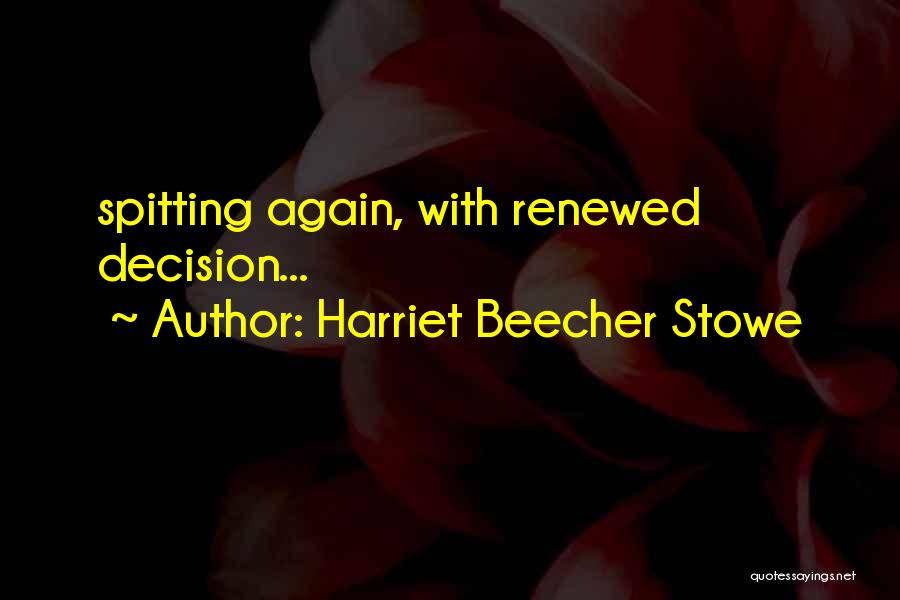 Harriet Beecher Stowe Quotes: Spitting Again, With Renewed Decision...