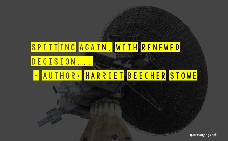 Harriet Beecher Stowe Quotes: Spitting Again, With Renewed Decision...