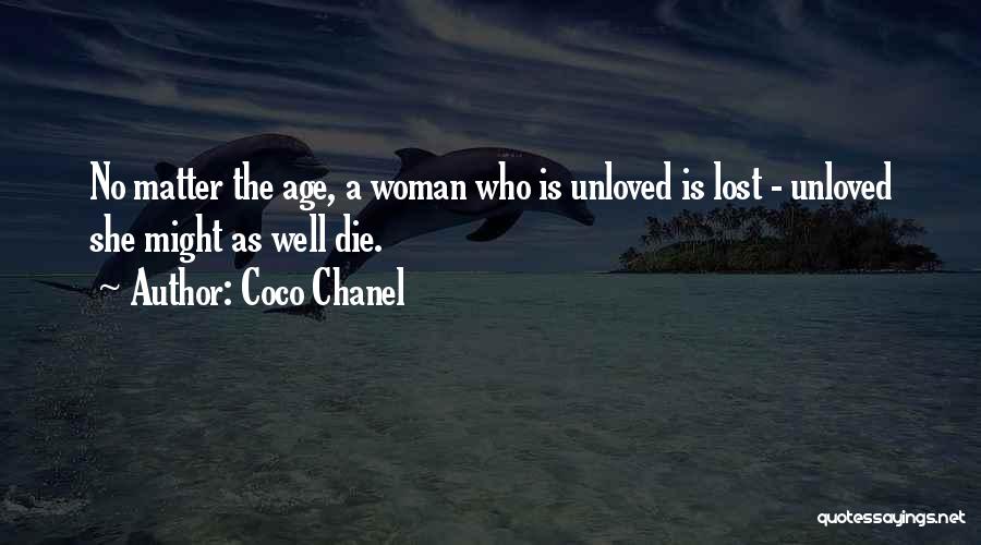 Coco Chanel Quotes: No Matter The Age, A Woman Who Is Unloved Is Lost - Unloved She Might As Well Die.