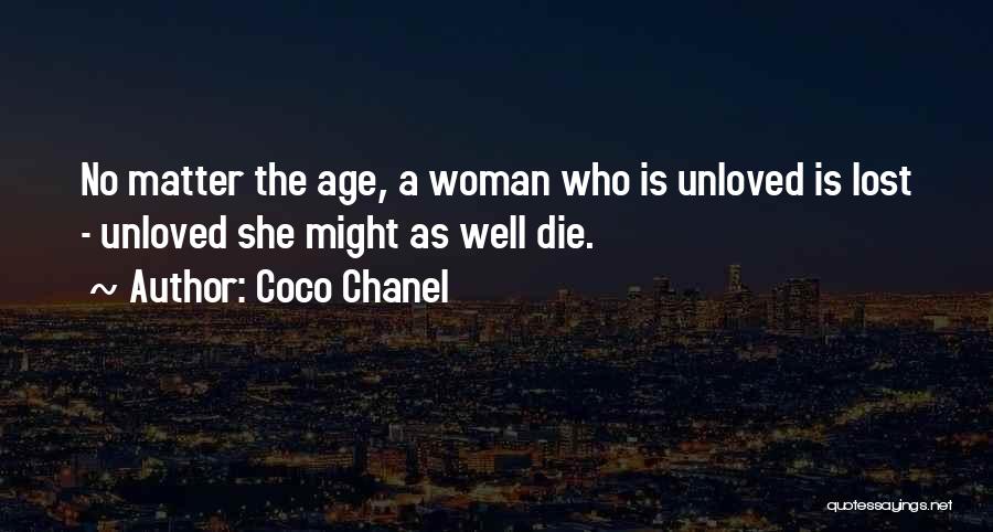 Coco Chanel Quotes: No Matter The Age, A Woman Who Is Unloved Is Lost - Unloved She Might As Well Die.