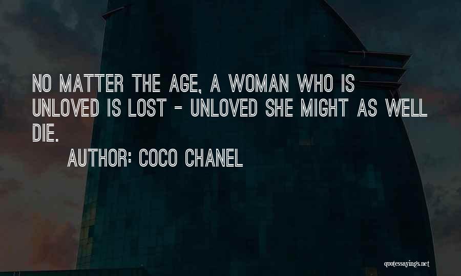 Coco Chanel Quotes: No Matter The Age, A Woman Who Is Unloved Is Lost - Unloved She Might As Well Die.