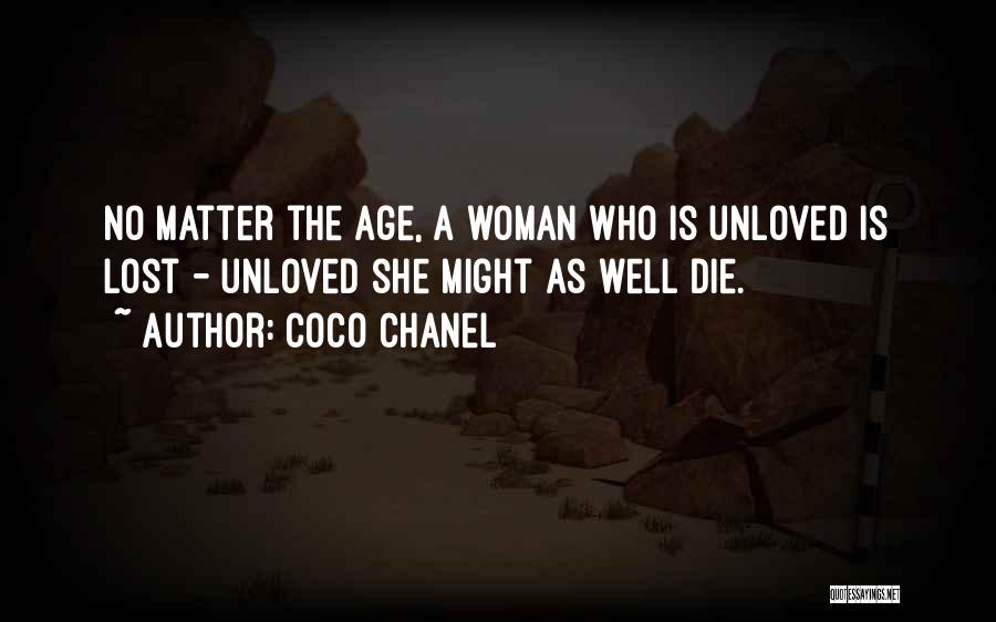 Coco Chanel Quotes: No Matter The Age, A Woman Who Is Unloved Is Lost - Unloved She Might As Well Die.