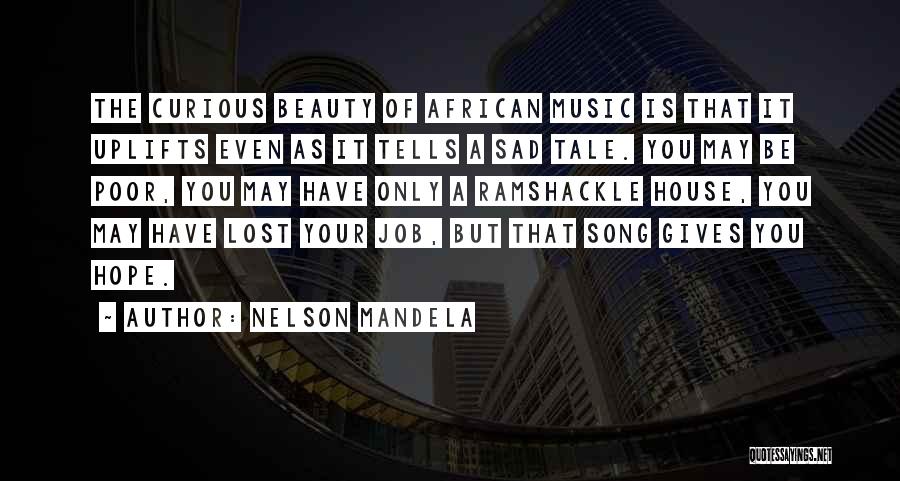Nelson Mandela Quotes: The Curious Beauty Of African Music Is That It Uplifts Even As It Tells A Sad Tale. You May Be