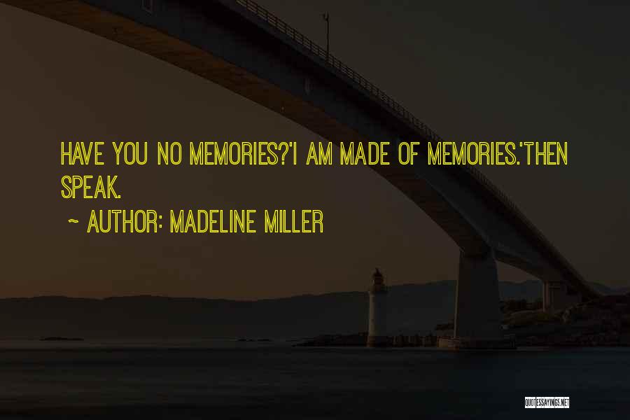 Madeline Miller Quotes: Have You No Memories?'i Am Made Of Memories.'then Speak.