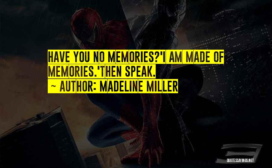 Madeline Miller Quotes: Have You No Memories?'i Am Made Of Memories.'then Speak.