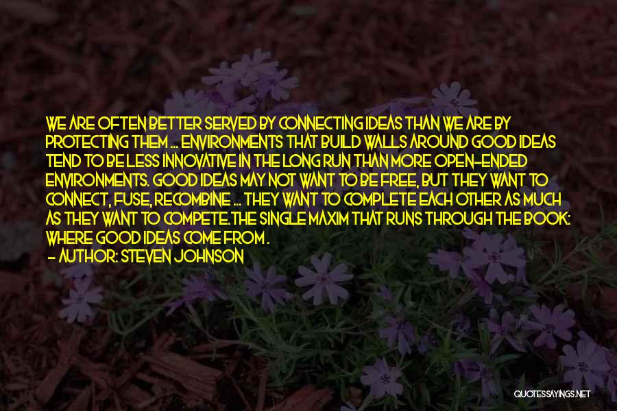 Steven Johnson Quotes: We Are Often Better Served By Connecting Ideas Than We Are By Protecting Them ... Environments That Build Walls Around